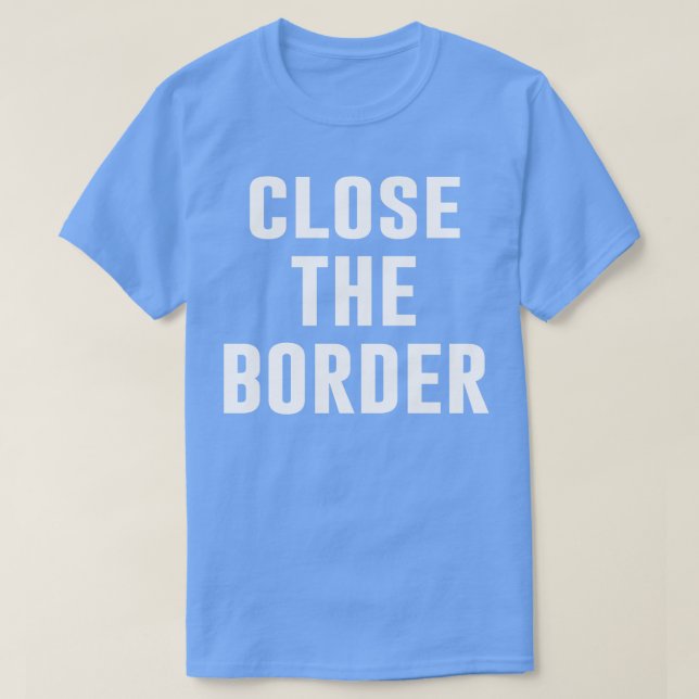 CLOSE THE BORDER T-Shirt (Design Front)