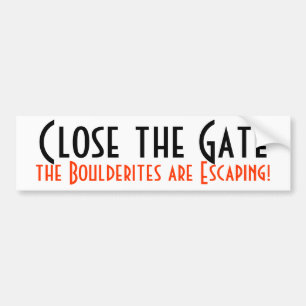 Close the Gate, the Boulderites are Escaping! Bumper Sticker