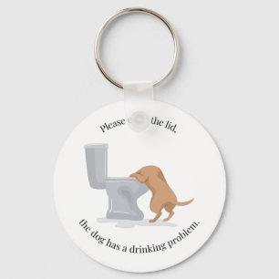 Close the Lid - the Dog Has a Drinking Problem Key Ring
