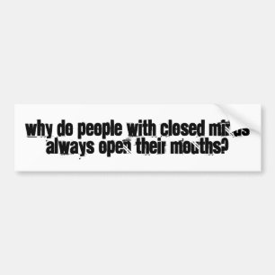 closed minds,open mouths bumper sticker