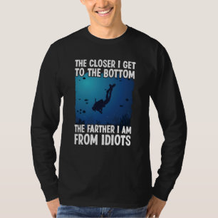 Closer I Get To The Bottom  Scuba Dive Diving T-Shirt
