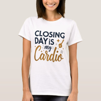 Closing Day Is My Cardio Realtor Gift T-Shirt