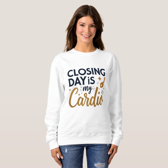 Closing Day is My Cardio Realtor Sweatshirt (Front Full)