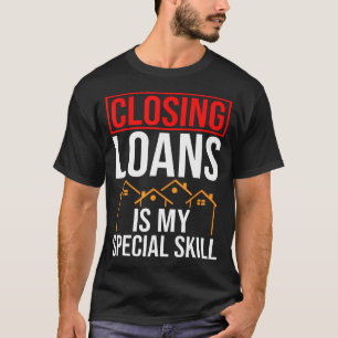 Closing Loans Mortgage Advisor Loan Officer Mortga T-Shirt