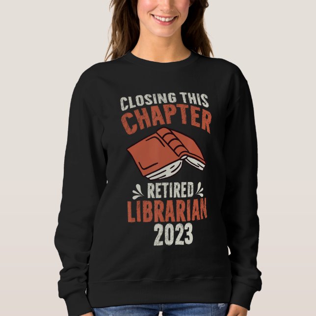 Closing This Chapter Retired Librarian Job Retirem Sweatshirt (Front)