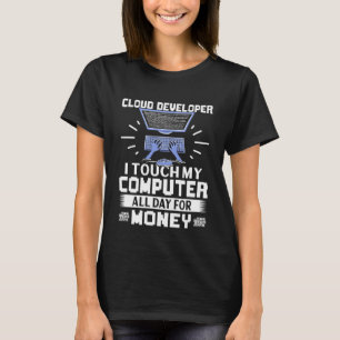 Cloud Developer I Touch My Computer All Day T-Shirt
