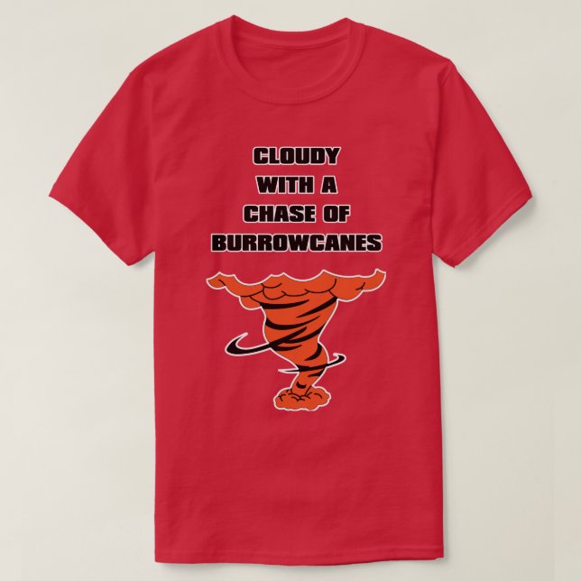 Cloudy with a Chase of Burrowcanes T-Shirt (Design Front)