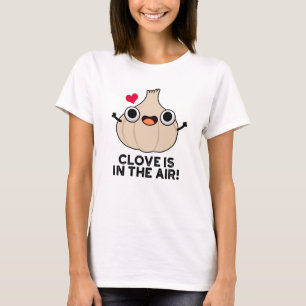 Clove Is In The Air Funny Garlic Pun  T-Shirt