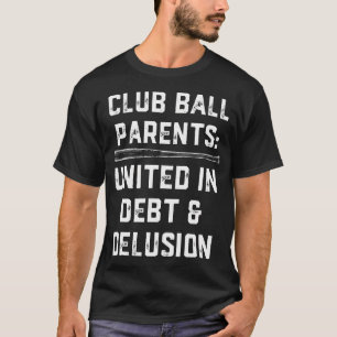Club Ball Parents United In Debt And Delusion Humo T-Shirt