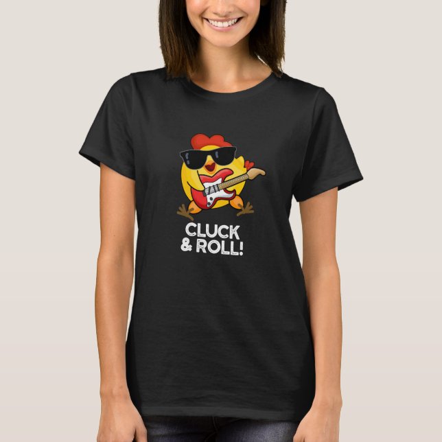 Cluck And Roll Funny Chicken Pun Dark BG T-Shirt (Front)