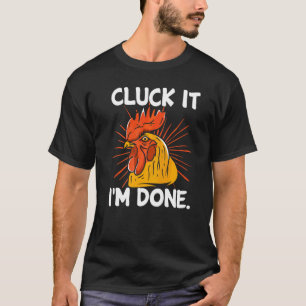 Cluck it I'm done cocky rooster angry chicken far T-Shirt
