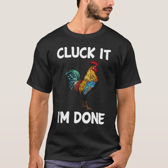 Cluck it I'm done cocky rooster angry chicken farm T-Shirt (Front)