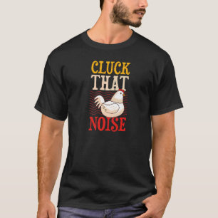 Cluck That Noise  Chicken Farmer Joke Humour Pun T-Shirt