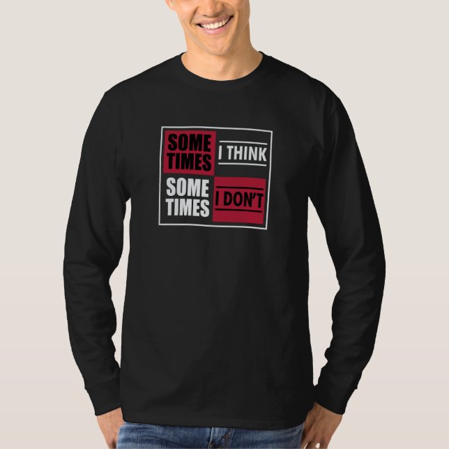 Clumsy  Sometimes I Think Sometimes I Don't T-Shirt (Front)