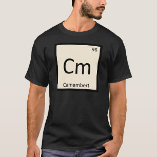 Cm - Camembert Cheese Chemistry Periodic Table T-Shirt