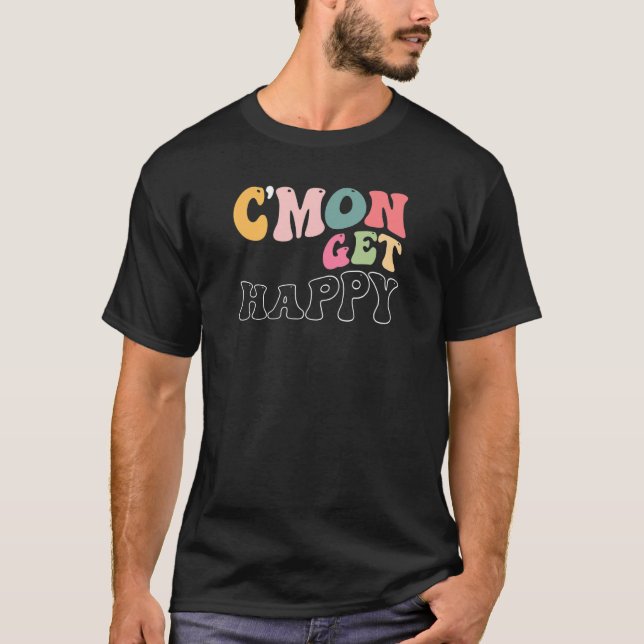 C'mon Get Happy  Encouraging Positive Message T-Shirt (Front)