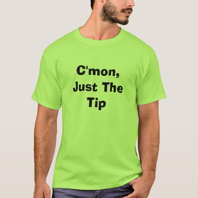 C'mon, Just The Tip T-Shirt (Front)