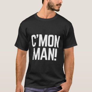 C'Mon Man Aka Come On Man T-Shirt