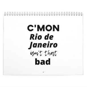 c'mon Rio de Janeiro isn't that bad Calendar