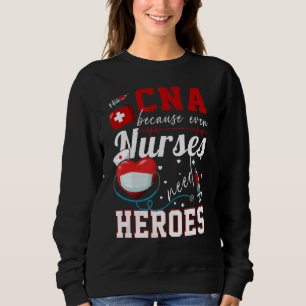 Cna Because Even Nurses Need Heroes Humour Nurse Sweatshirt