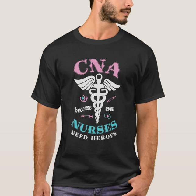 CNA Because Even Nurses Need Heroes Too Nursing As T-Shirt (Front)