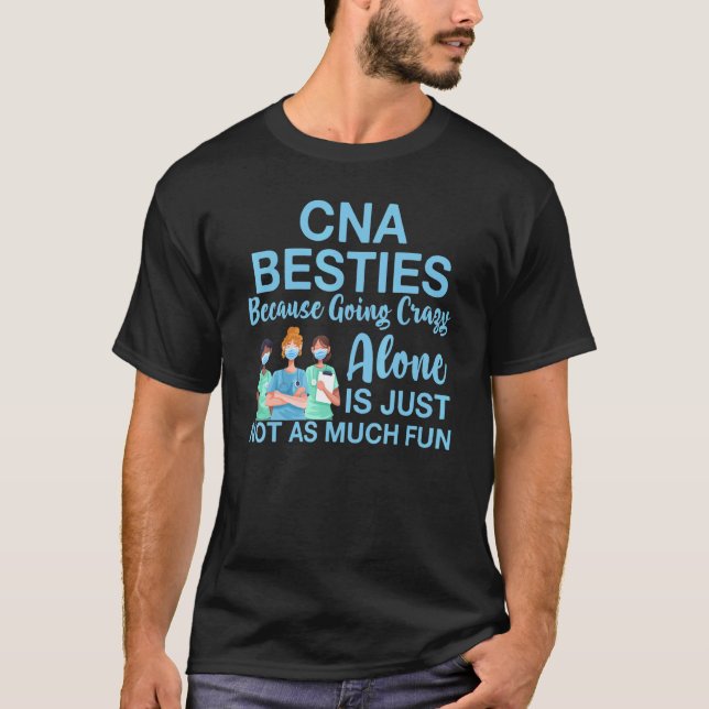Cna Besties Because Going Crazy Alone Appreciation T-Shirt (Front)