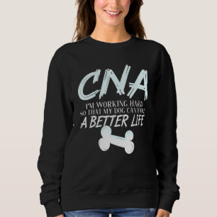 Cna - Dog Better Life Certified Nursing Assistant Sweatshirt