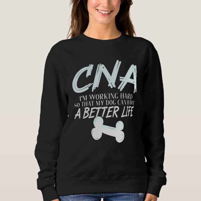 Cna - Dog Better Life Certified Nursing Assistant Sweatshirt (Front)