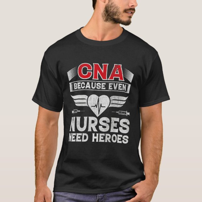 CNA Humor Because Even Nurses Need Heroes Nurse cn T-Shirt (Front)
