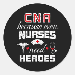 Cna Humour Because Even Nurses Need Heroes Nurse Classic Round Sticker