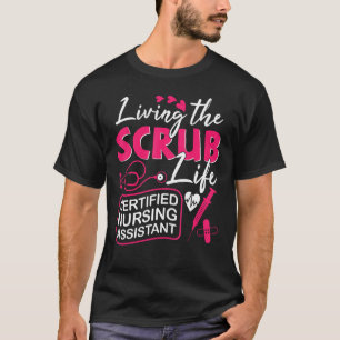 CNA Living The Scrubs Life Certified Nursing Assis T-Shirt