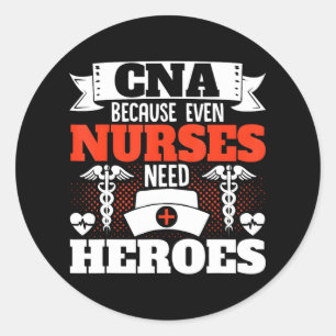CNA Nurse Because Even Nurses Need Heroes Nursing Classic Round Sticker