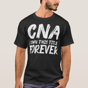 CNA Own Certified Nursing Assistant T-Shirt