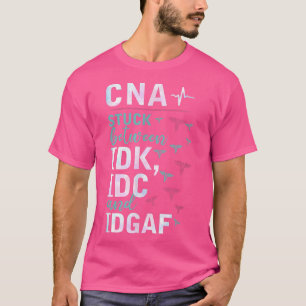 CNA Stuck Between IDK, IDC And IDGAFV Apparel  T-Shirt
