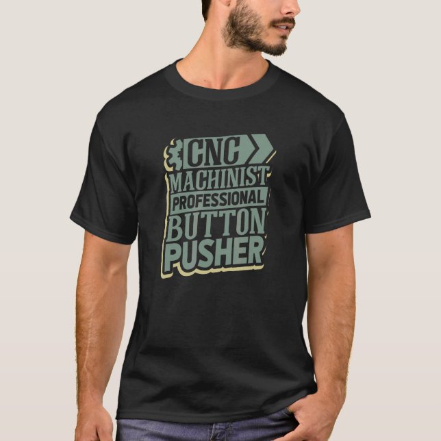 Cnc Machinist And Professional Button Pusher  Cnc  T-Shirt (Front)
