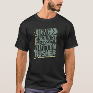 Cnc Machinist And Professional Button Pusher  Cnc  T-Shirt
