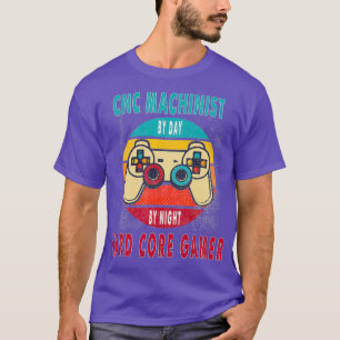 CNC Machinist By Day By Night Hard Core Gamer T-Shirt