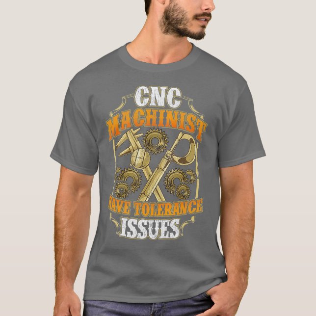 CNC Machinist Have Tolerance Issues Funny CNC T-Shirt (Front)