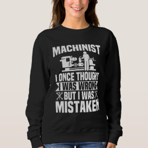 Cnc Machinist I Once Thought I Was Wrong Machinist Sweatshirt