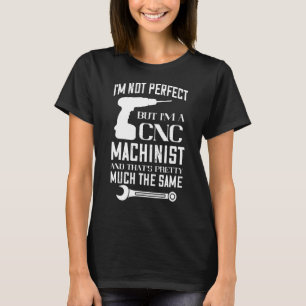 CNC Machinist I'm Not Perfect Machining CNC Progra T-Shirt