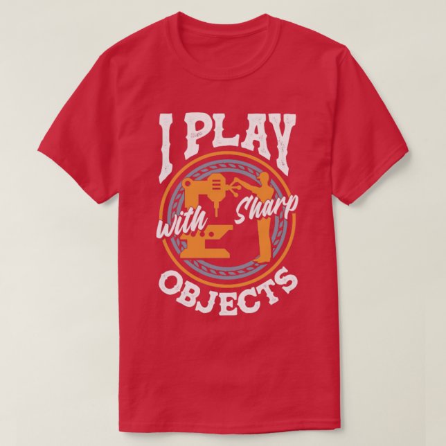 Cnc Machinist Machining I Play With Sharp Objects T-Shirt (Design Front)