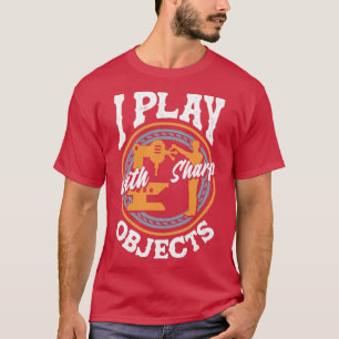 Cnc Machinist Machining I Play With Sharp Objects T-Shirt