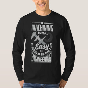 Cnc Machinist Metalworker Machining If Machining W T-Shirt
