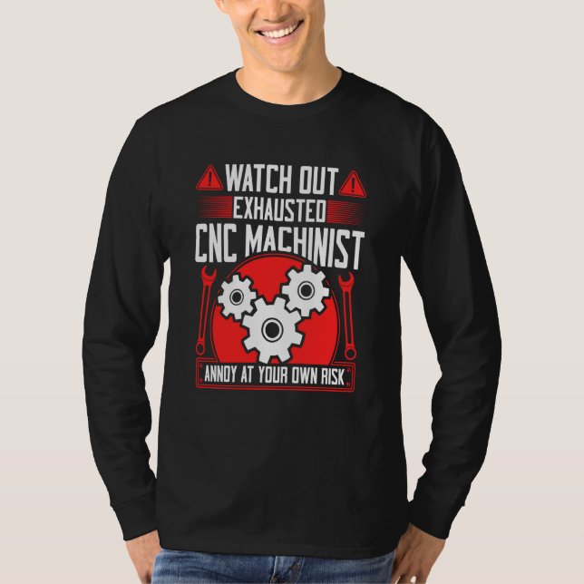 CNC Machinist Watch Out Exhausted CNC Machinist  2 T-Shirt (Front)