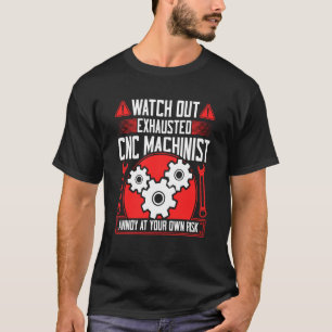 CNC Machinist Watch Out Exhausted CNC Machinist  2 T-Shirt