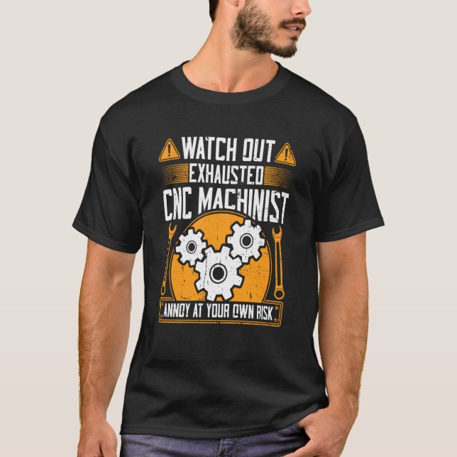 CNC Machinist Watch Out Exhausted CNC Machinist T-Shirt (Front)