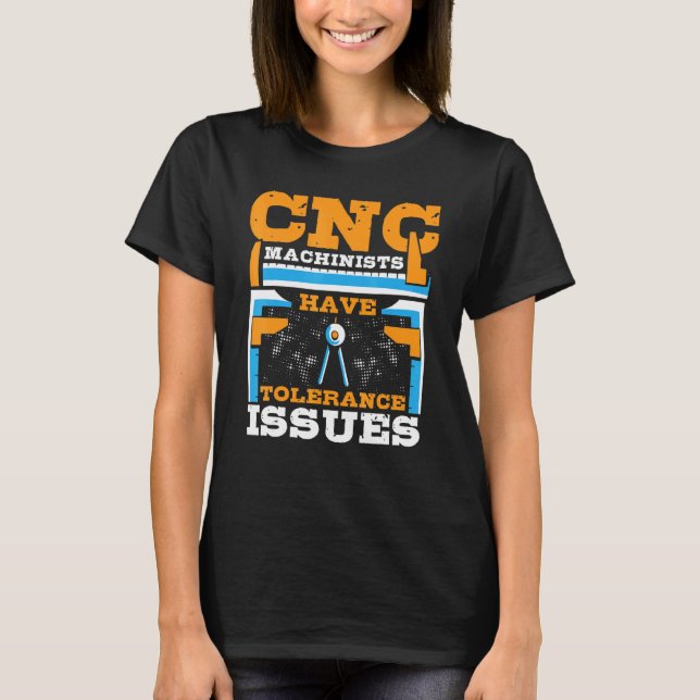 CNC Machinists Have Tolerance Issues CNC Operator T-Shirt (Front)