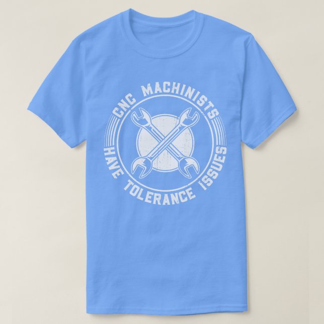 Cnc Machinists Have Tolerance Issues   Machinist C T-Shirt (Design Front)