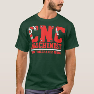 Cnc Machinists Have Tolerance Issues T-Shirt