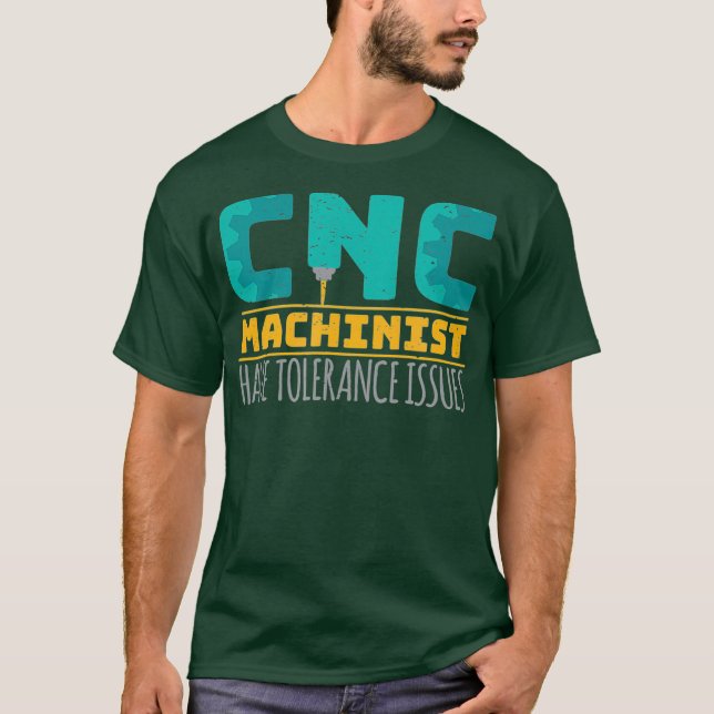 Cnc Machinists Have Tolerance Issues T-Shirt (Front)